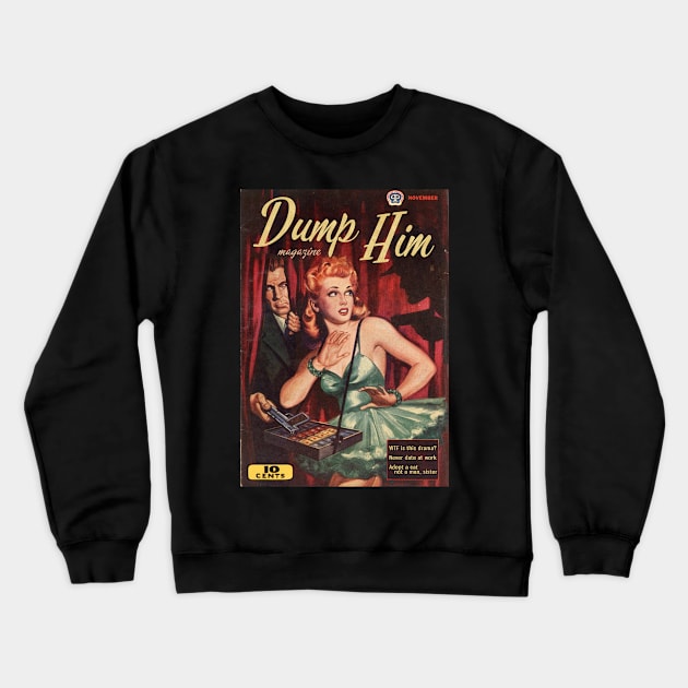 DUMP HIM Magazine, Featuring "WTF is this drama?" "Never date at work," and "Adopt a cat, not a man, sister" Crewneck Sweatshirt by Xanaduriffic